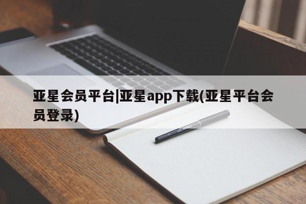 亚星官网 亚星app下载亚星会员平台|亚星app下载(亚星平台会员登录)