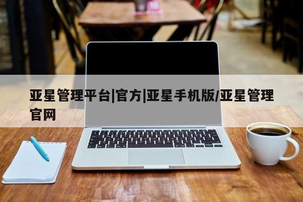 亚星官网 亚星app下载亚星管理平台|官方|亚星手机版/亚星管理官网